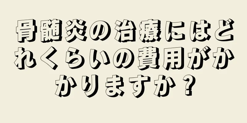 骨髄炎の治療にはどれくらいの費用がかかりますか？