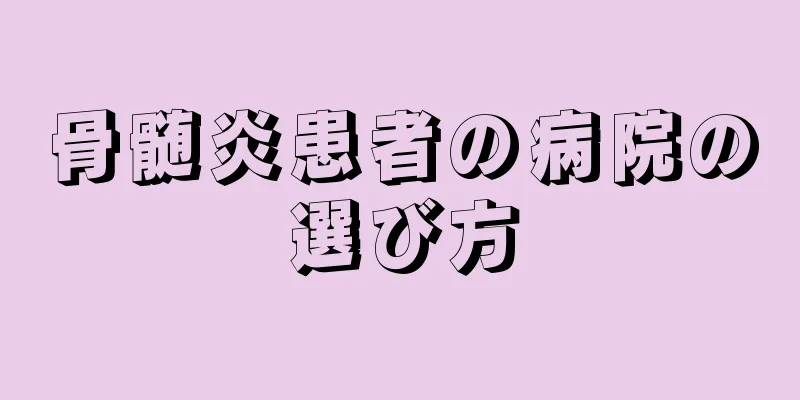 骨髄炎患者の病院の選び方