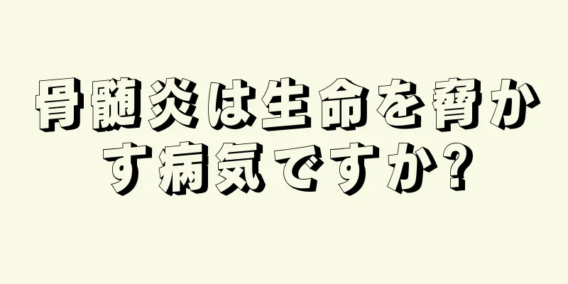 骨髄炎は生命を脅かす病気ですか?