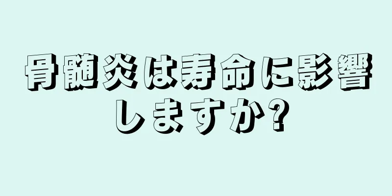 骨髄炎は寿命に影響しますか?