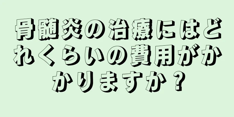 骨髄炎の治療にはどれくらいの費用がかかりますか？