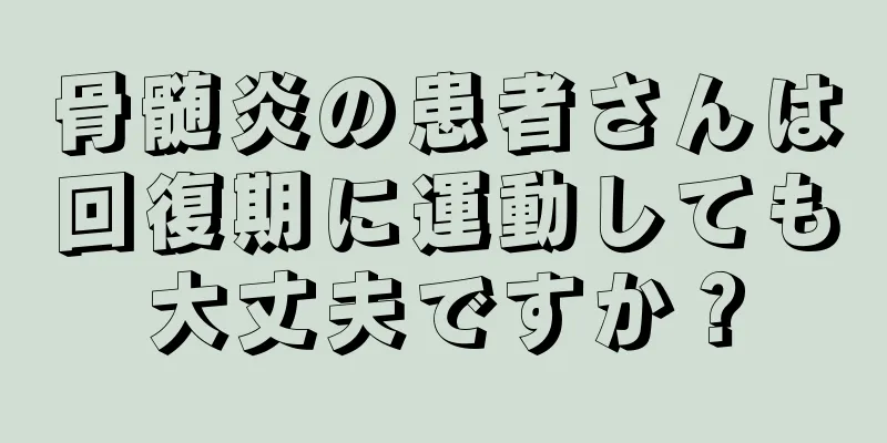 骨髄炎の患者さんは回復期に運動しても大丈夫ですか？