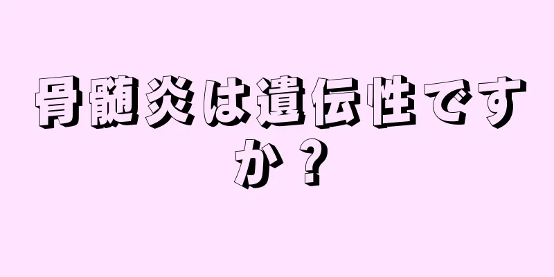 骨髄炎は遺伝性ですか？