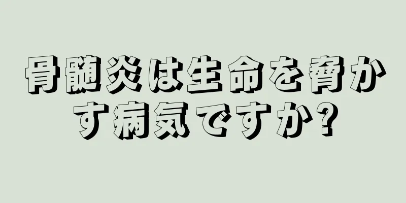 骨髄炎は生命を脅かす病気ですか?