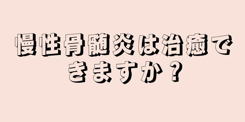 慢性骨髄炎は治癒できますか？