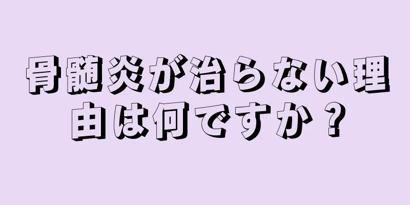骨髄炎が治らない理由は何ですか？