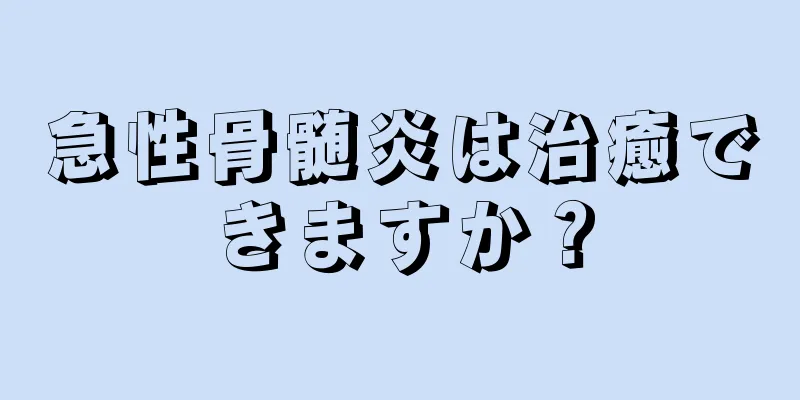 急性骨髄炎は治癒できますか？