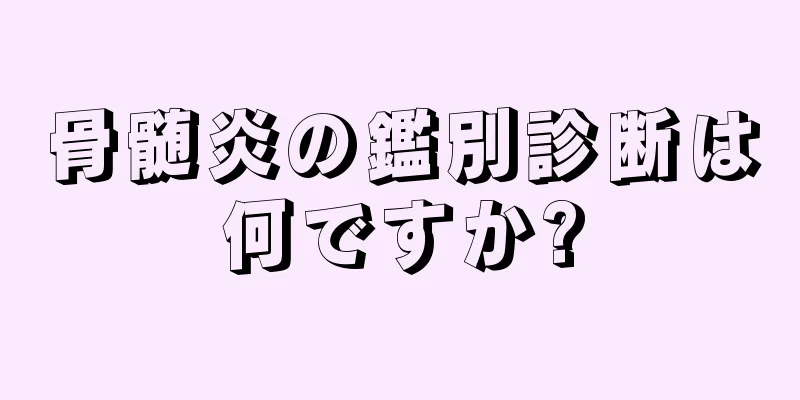 骨髄炎の鑑別診断は何ですか?