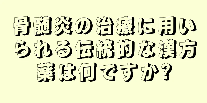 骨髄炎の治療に用いられる伝統的な漢方薬は何ですか?