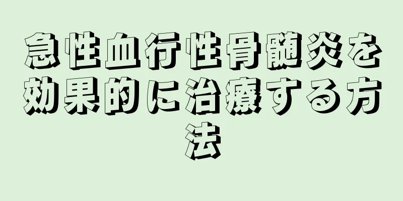急性血行性骨髄炎を効果的に治療する方法