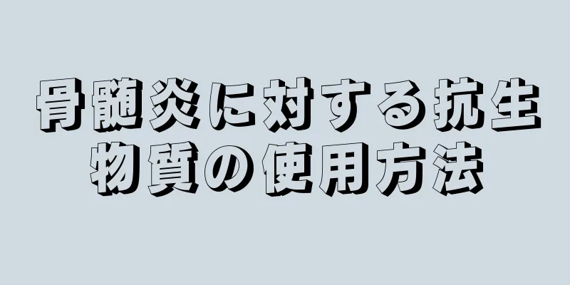 骨髄炎に対する抗生物質の使用方法