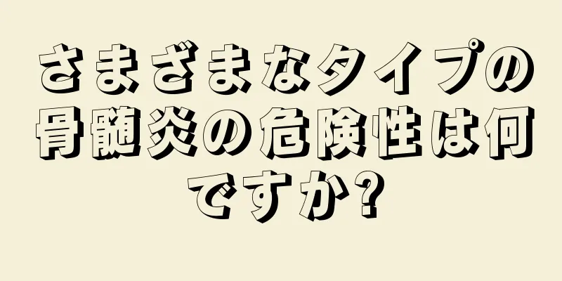 さまざまなタイプの骨髄炎の危険性は何ですか?