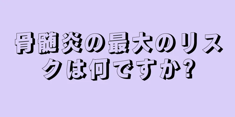 骨髄炎の最大のリスクは何ですか?