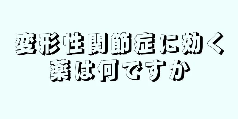 変形性関節症に効く薬は何ですか