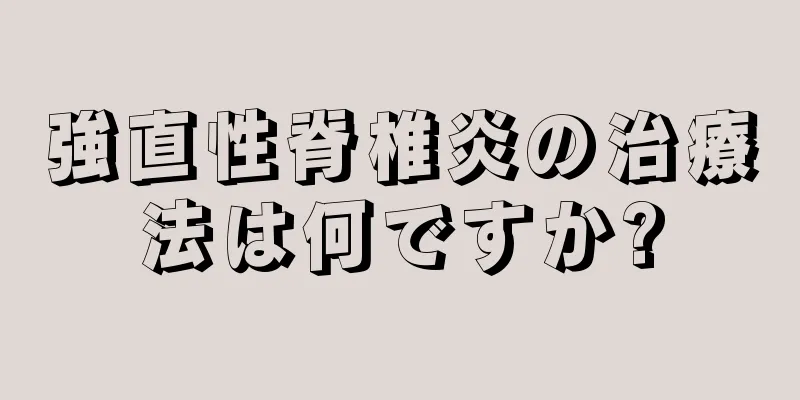 強直性脊椎炎の治療法は何ですか?