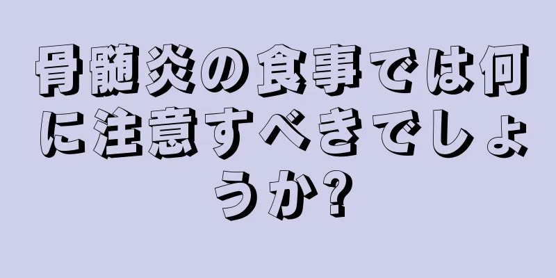 骨髄炎の食事では何に注意すべきでしょうか?