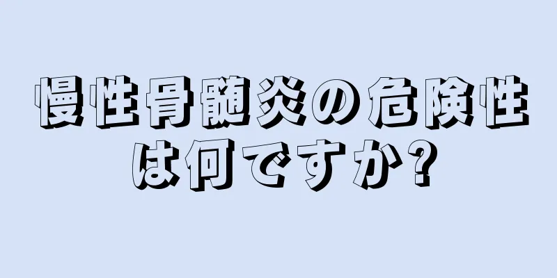 慢性骨髄炎の危険性は何ですか?