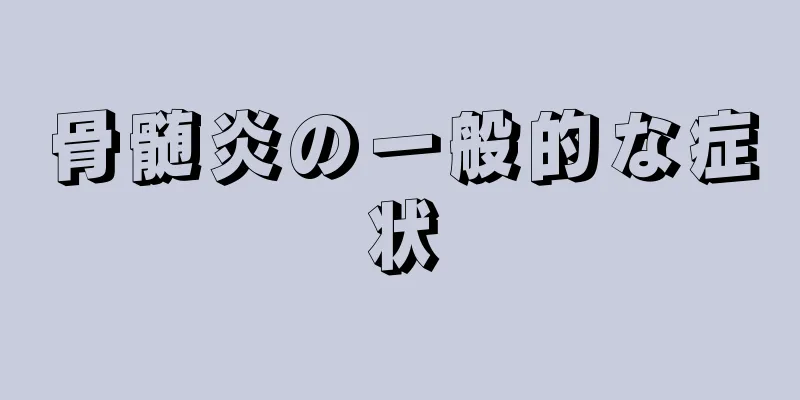 骨髄炎の一般的な症状