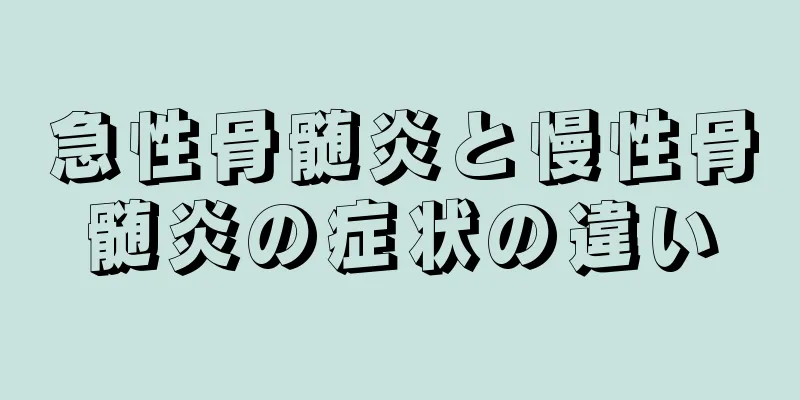 急性骨髄炎と慢性骨髄炎の症状の違い