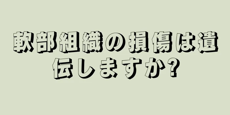 軟部組織の損傷は遺伝しますか?