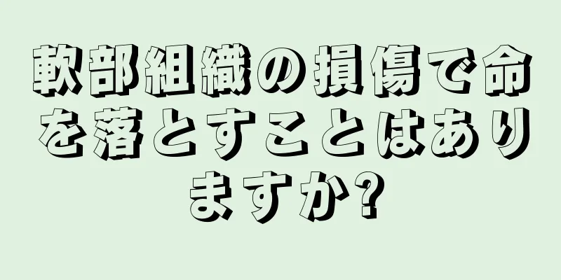 軟部組織の損傷で命を落とすことはありますか?