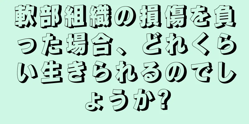 軟部組織の損傷を負った場合、どれくらい生きられるのでしょうか?