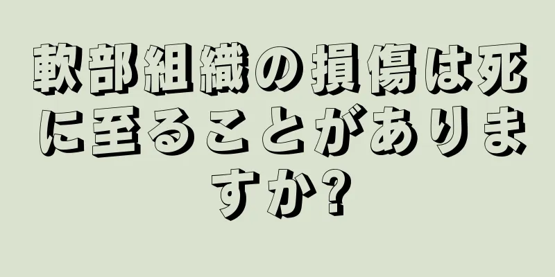 軟部組織の損傷は死に至ることがありますか?