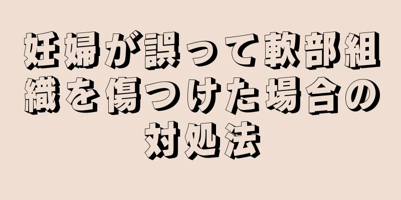 妊婦が誤って軟部組織を傷つけた場合の対処法