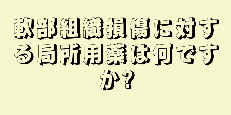 軟部組織損傷に対する局所用薬は何ですか?