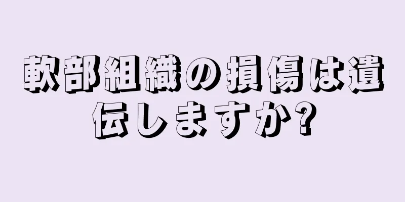 軟部組織の損傷は遺伝しますか?