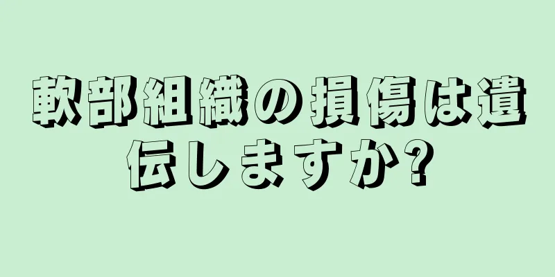 軟部組織の損傷は遺伝しますか?