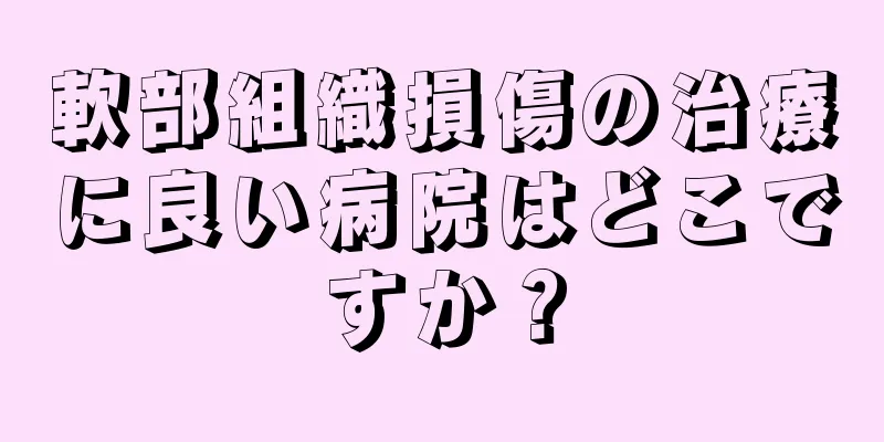 軟部組織損傷の治療に良い病院はどこですか？