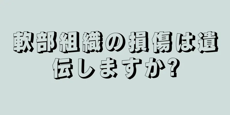 軟部組織の損傷は遺伝しますか?