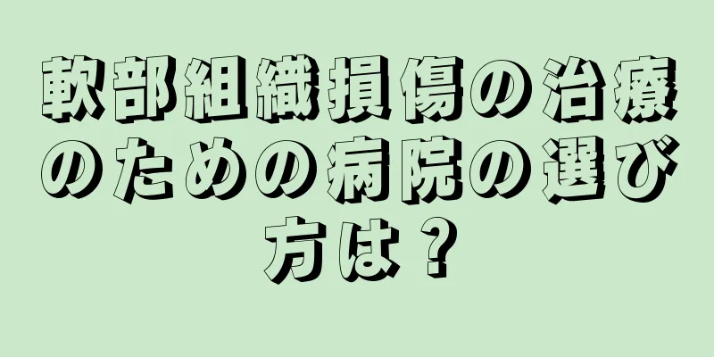 軟部組織損傷の治療のための病院の選び方は？