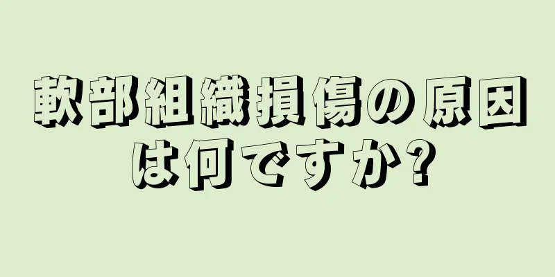 軟部組織損傷の原因は何ですか?