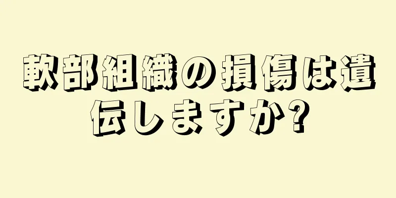 軟部組織の損傷は遺伝しますか?