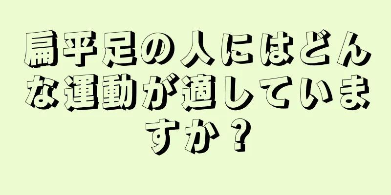 扁平足の人にはどんな運動が適していますか？