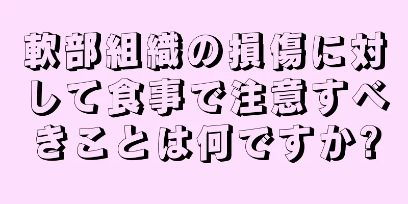 軟部組織の損傷に対して食事で注意すべきことは何ですか?
