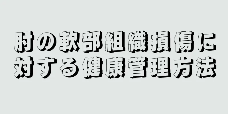 肘の軟部組織損傷に対する健康管理方法