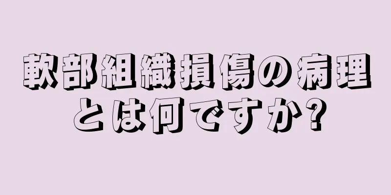 軟部組織損傷の病理とは何ですか?