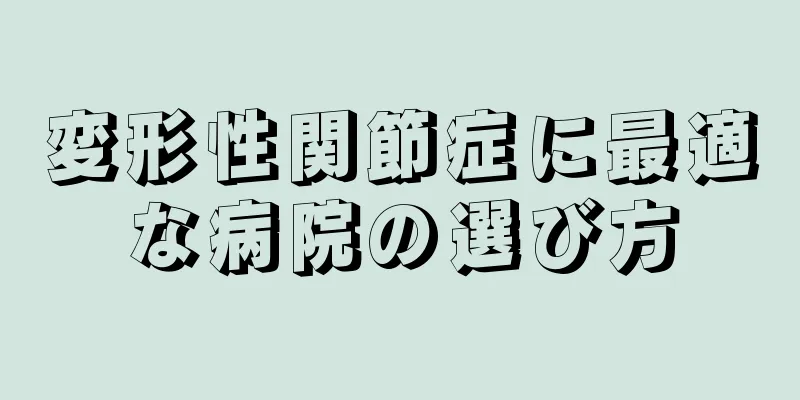 変形性関節症に最適な病院の選び方