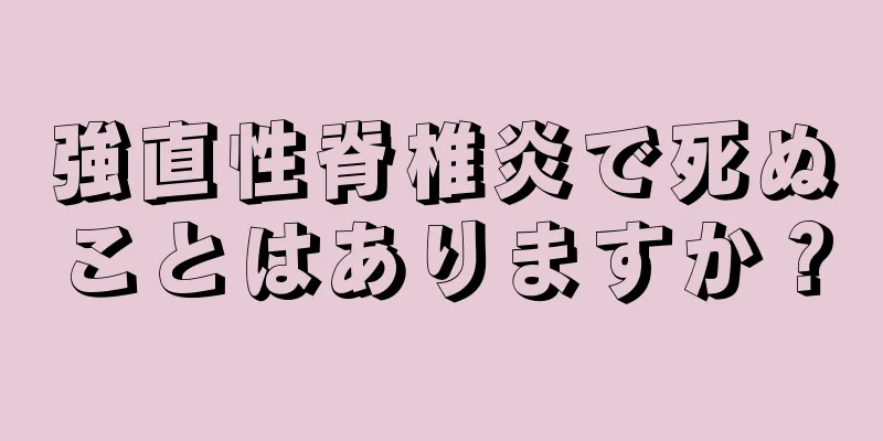 強直性脊椎炎で死ぬことはありますか？