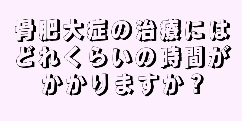 骨肥大症の治療にはどれくらいの時間がかかりますか？