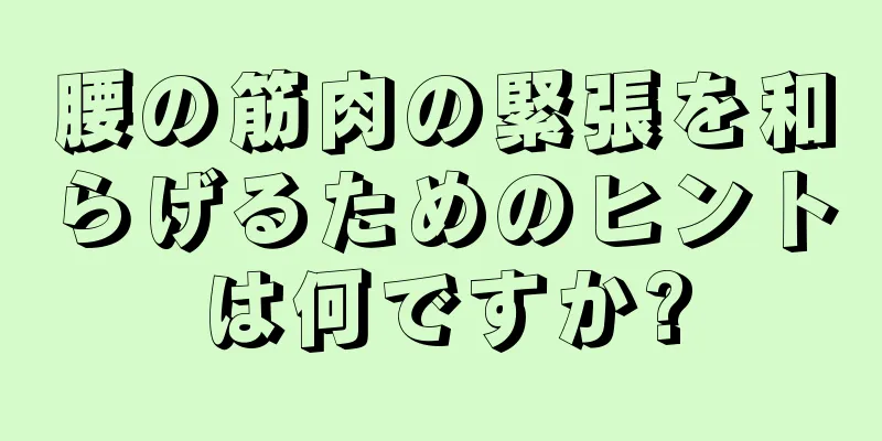 腰の筋肉の緊張を和らげるためのヒントは何ですか?