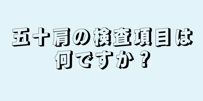 五十肩の検査項目は何ですか？