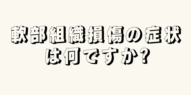 軟部組織損傷の症状は何ですか?