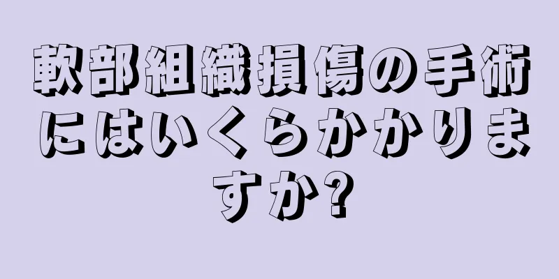 軟部組織損傷の手術にはいくらかかりますか?