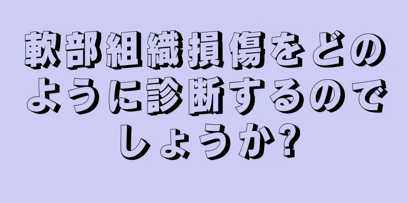 軟部組織損傷をどのように診断するのでしょうか?