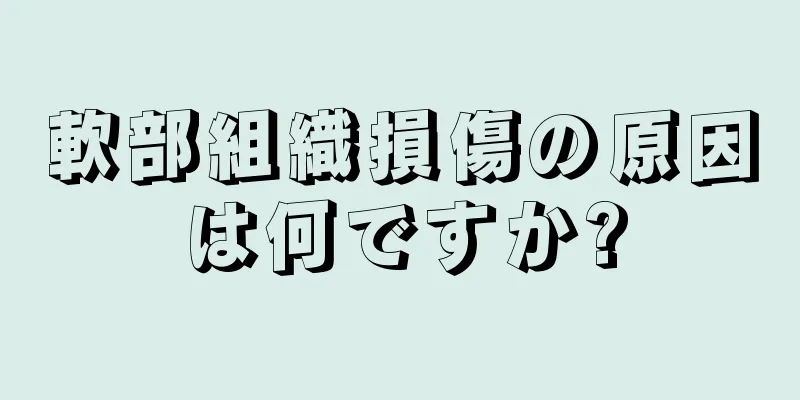 軟部組織損傷の原因は何ですか?