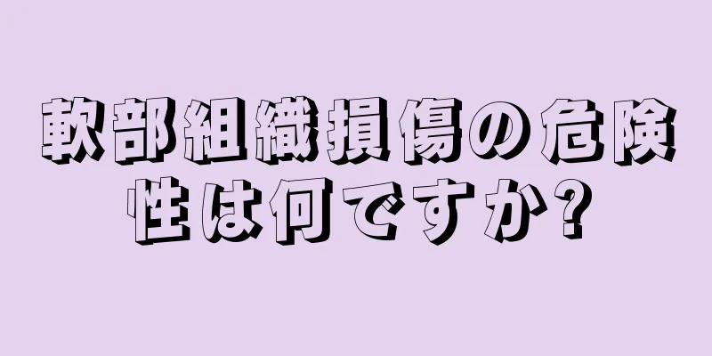 軟部組織損傷の危険性は何ですか?